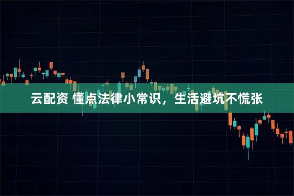 云配资 懂点法律小常识，生活避坑不慌张
